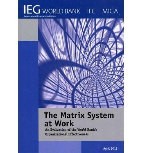 Бумажная книга «The Matrix System at Work: An Evaluation of the World Bank's Organizational Effectiveness», автор Всемирный банк - фото №1