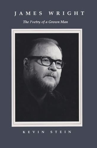 Бумажная книга «James Wright: The Poetry of a Grown Man; Constancy and Transition in the Work of James Wright», автор Кевин Стайн - фото №1