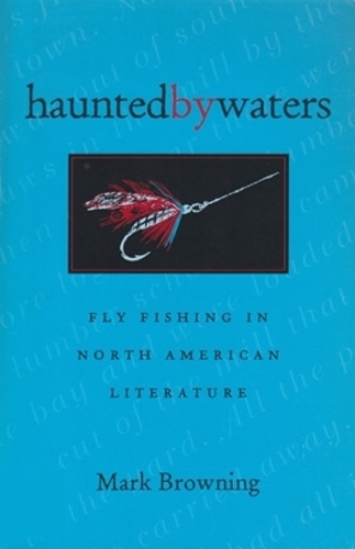 Бумажная книга «Haunted by Waters: Fly Fishing in North American Literature», автор Марк Браунинг - фото №1