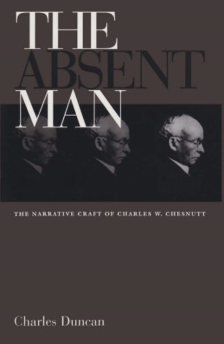 Паперова книга «The Absent Man: The Narrative Craft of Charles W. Chesnutt», автор Чарльз Дункан - фото №1
