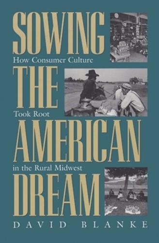 Бумажная книга «Sowing the American Dream: How Consumer Culture Took Root in the Rural Midwest», автор Дэвид Бланке - фото №1