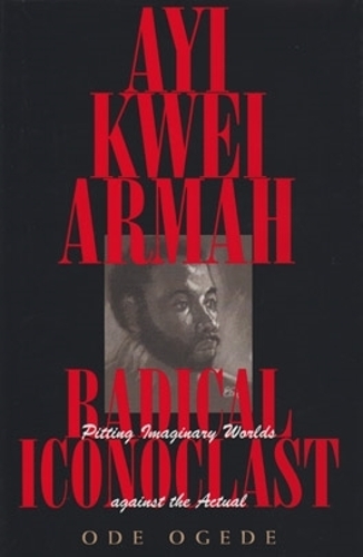 Бумажная книга «Ayi Kwei Armah, Radical Iconoclast: Pitting the Imaginary Worlds against the Actual», автор Оде Огеде - фото №1