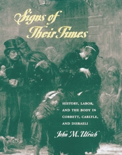 Паперова книга «Signs of Their Times: History, Labor, and the Body in Cobbett, Carlyle, and Disraeli», автор Джон М. Ульріх - фото №1