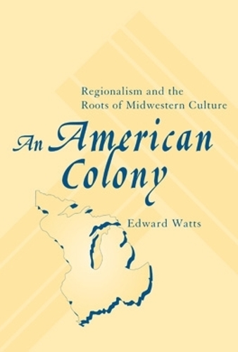 Бумажная книга «An American Colony: Regionalism and the Roots of Midwestern Culture», автор Эдвард Уоттс - фото №1