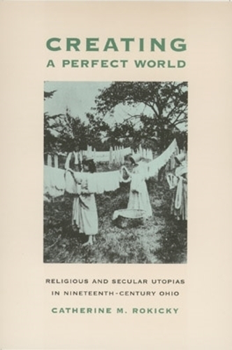 Бумажная книга «Creating a Perfect World: Religious and Secular Utopias in Nineteenth-Century Ohio», автор Кэтрин М. Рокики - фото №1