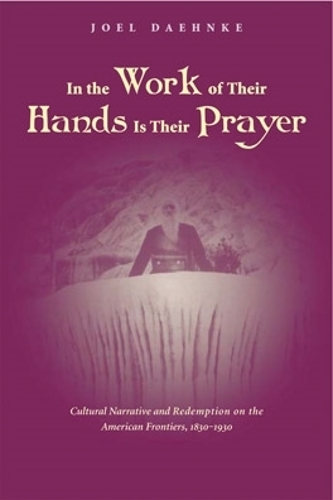 Бумажная книга «In the Work of Their Hands Is Their Prayer: Cultural Narrative and Redemption on the American Frontiers, 1830-1930», автор Джоэл Денке - фото №1
