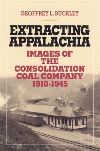 Бумажная книга «Extracting Appalachia: Images of the Consolidation Coal Company, 1910–1945», автор Джеффри Л. Бакли - фото №1