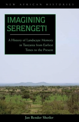Бумажная книга «Imagining Serengeti: A History of Landscape Memory in Tanzania from Earliest Times to the Present», автор Ян Бендер Шетлер - фото №1
