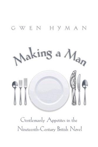 Бумажная книга «Making a Man: Gentlemanly Appetites in the Nineteenth-Century British Novel», автор Гвен Хайман - фото №1