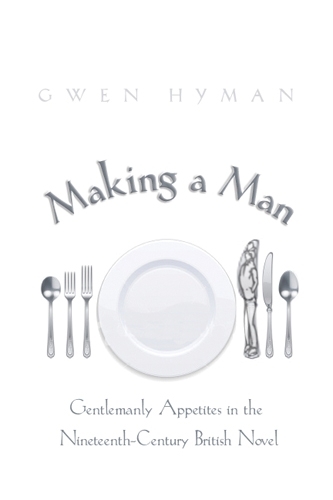Бумажная книга «Making a Man: Gentlemanly Appetites in the Nineteenth Century British Novel», автор Гвен Хайман - фото №1