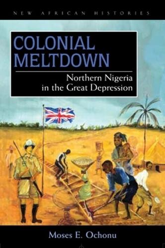 Бумажная книга «Colonial Meltdown: Northern Nigeria in the Great Depression», автор Мозес Э. Охону - фото №1