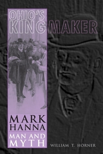 Бумажная книга «Ohio’s Kingmaker: Mark Hanna, Man and Myth», автор Уильям Т. Хорнер - фото №1