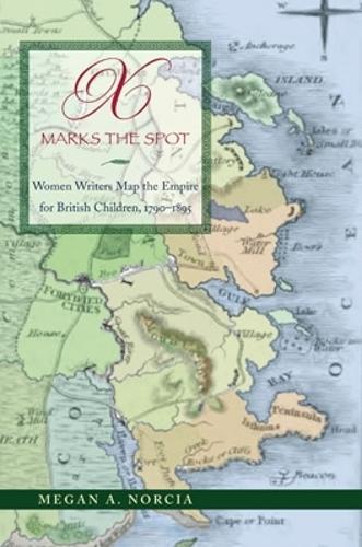 Бумажная книга «X Marks the Spot: Women Writers Map the Empire for British Children, 1790–1895», автор Меган А. Норсиа - фото №1