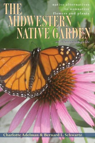 Бумажная книга «The Midwestern Native Garden: Native Alternatives to Nonnative Flowers and Plants», авторов Бернард Л. Шварц, Шарлотта Адельман - фото №1