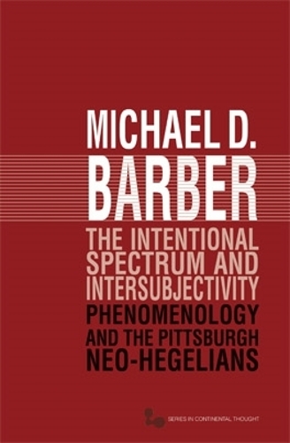 Бумажная книга «The Intentional Spectrum and Intersubjectivity: Phenomenology and the Pittsburgh Neo-Hegelians», автор Майкл Д. Барбер - фото №1