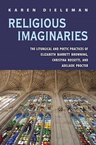 Бумажная книга «Religious Imaginaries: The Liturgical and Poetic Practices of Elizabeth Barrett Browning, Christina Rossetti, and Adelaide Procter», автор Карен Дилеман - фото №1