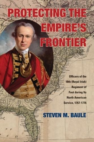 Paper book «Protecting the Empire’s Frontier: Officers of the 18th (Royal Irish) Regiment of Foot during Its North American Service, 1767–1776», author Steven M. Baule - фото №1