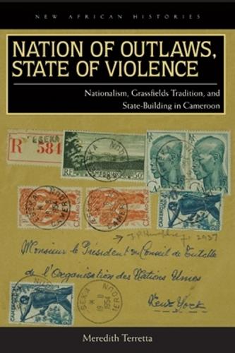 Бумажная книга «Nation of Outlaws, State of Violence: Nationalism, Grassfields Tradition, and State Building in Cameroon», автор Мередит Терретта - фото №1