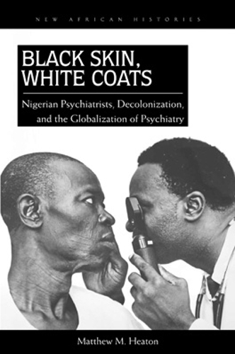 Бумажная книга «Black Skin, White Coats: Nigerian Psychiatrists, Decolonization, and the Globalization of Psychiatry», автор Мэтью М. Хитон - фото №1