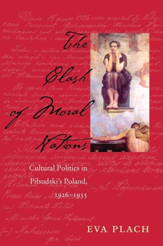 Паперова книга «The Clash of Moral Nations: Cultural Politics in Piłsudski’s Poland, 1926–1935», автор Єва Плах - фото №1