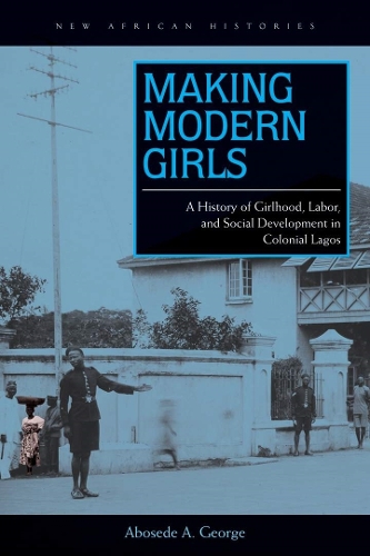 Бумажная книга «Making Modern Girls: A History of Girlhood, Labor, and Social Development in Colonial Lagos», автор Абоседе А. Джордж - фото №1
