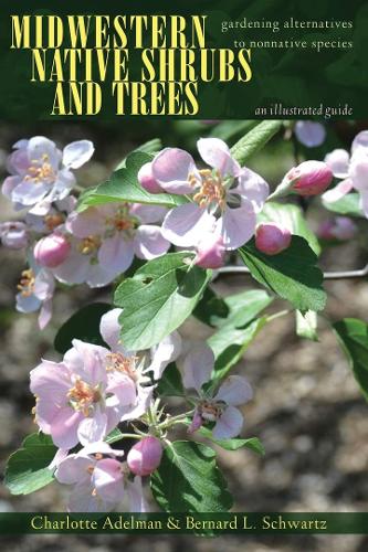 Бумажная книга «Midwestern Native Shrubs and Trees: Gardening Alternatives to Nonnative Species: An Illustrated Guide», авторов Бернард Л. Шварц, Шарлотта Адельман - фото №1
