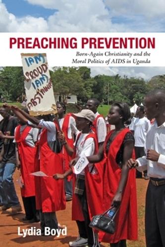 Бумажная книга «Preaching Prevention: Born-Again Christianity and the Moral Politics of AIDS in Uganda», автор Лидия Бойд - фото №1