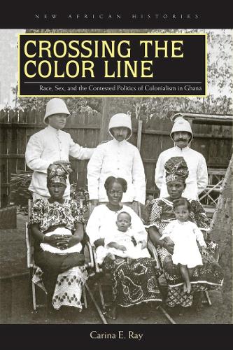 Бумажная книга «Crossing the Color Line: Race, Sex, and the Contested Politics of Colonialism in Ghana», автор Карина Э. Рэй - фото №1