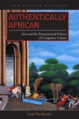 Бумажная книга «Authentically African: Arts and the Transnational Politics of Congolese Culture», автор Сара Ван Берден - фото №1