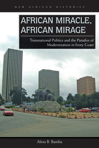 Бумажная книга «African Miracle, African Mirage: Transnational Politics and the Paradox of Modernization in Ivory Coast», автор Абу Б. Бамба - фото №1