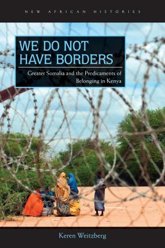 [object Object] «We Do Not Have Borders: Greater Somalia and the Predicaments of Belonging in Kenya», автор Керен Вайцберг - фото №1