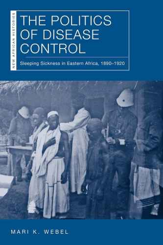 Бумажная книга «The Politics of Disease Control: Sleeping Sickness in Eastern Africa, 1890–1920», автор Мари К. Вебель - фото №1