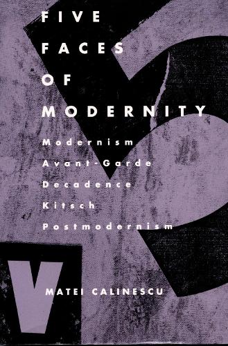 Бумажная книга «Five Faces of Modernity: Modernism, Avant-garde, Decadence, Kitsch, Postmodernism», автор Матей Калинеску - фото №1