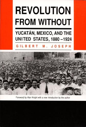 Бумажная книга «Revolution From Without: Yucatan, Mexico, and the United States, 1880–1924», автор Гилберт М. Джозеф - фото №1