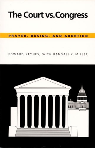 Бумажная книга «The Court vs. Congress: Prayer, Busing, and Abortion», авторов Эдвард Кейнс, Рэндалл К. Миллер - фото №1