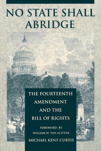 Бумажная книга «No State Shall Abridge: The Fourteenth Amendment and the Bill of Rights», автор Майкл Кент Кертис - фото №1