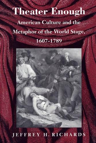 Бумажная книга «Theater Enough: American Culture and the Metaphor of the World Stage, 1607–1789», автор Джеффри Х. Ричардс - фото №1