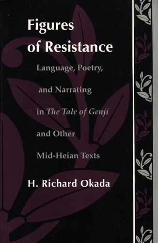 [object Object] «Figures of Resistance: Language, Poetry, and Narrating in The Tale of the Genji and Other Mid-Heian Texts», автор Ричард Х. Окада - фото №1