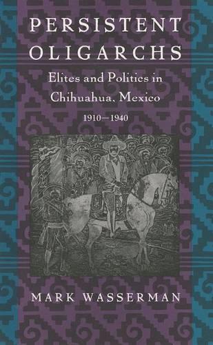Бумажная книга «Persistent Oligarchs: Elites and Politics in Chihuahua, Mexico 1910–1940», автор Марк Вассерман - фото №1