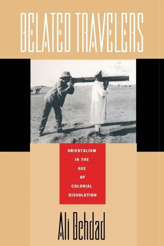 Бумажная книга «Belated Travelers: Orientalism in the Age of Colonial Dissolution», автор Али Бехдад - фото №1