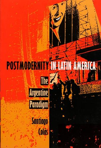 Бумажная книга «Postmodernity in Latin America: The Argentine Paradigm», автор Сантьяго Колас - фото №1