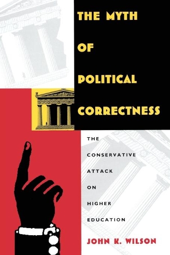 Бумажная книга «The Myth of Political Correctness: The Conservative Attack on Higher Education», автор Джон К. Уилсон - фото №1