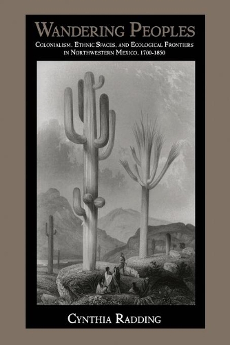 Бумажная книга «Wandering Peoples: Colonialism, Ethnic Spaces, and Ecological Frontiers in Northwestern Mexico, 1700–1850», автор Синтия Рэддинг - фото №1