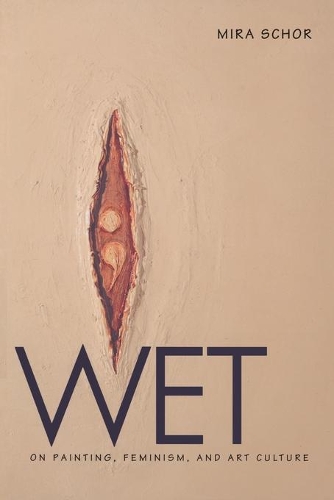 Бумажная книга «Wet: On Painting, Feminism, and Art Culture», автор Мира Шор - фото №1