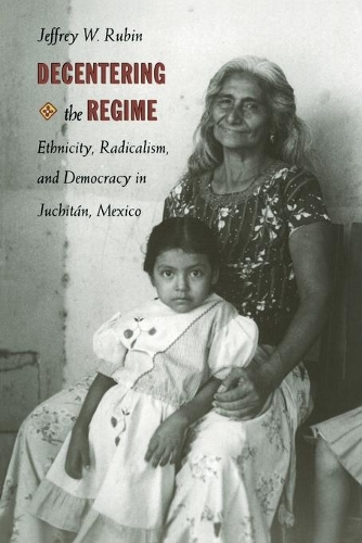Паперова книга «Decentering the Regime: Ethnicity, Radicalism, and Democracy in Juchitán, Mexico», автор Джеффрі В. Рубін - фото №1