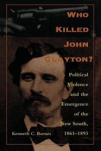 Бумажная книга «Who Killed John Clayton?: Political Violence and the Emergence of the New South, 1861-1893», автор Кеннет К. Барнс - фото №1