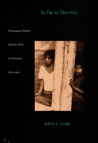 Бумажная книга «To Die in this Way: Nicaraguan Indians and the Myth of Mestizaje, 1880-1965», автор Джеффри Л. Гулд - фото №1