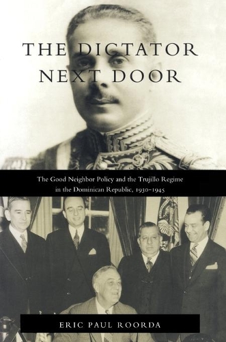 Бумажная книга «The Dictator Next Door: The Good Neighbor Policy and the Trujillo Regime in the Dominican Republic, 1930-1945», автор Эрик Пол Рорда - фото №1
