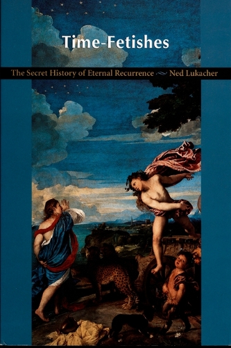 Бумажная книга «Time-Fetishes: The Secret History of Eternal Recurrence», автор Нед Лукачер - фото №1