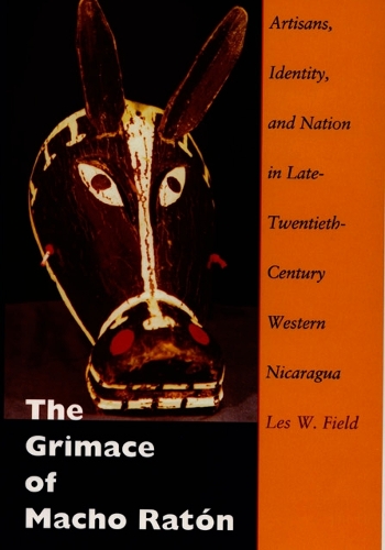 Паперова книга «The Grimace of Macho Ratón: Artisans, Identity, and Nation in Late-Twentieth-Century Western Nicaragua», автор Лес В. Філд - фото №1